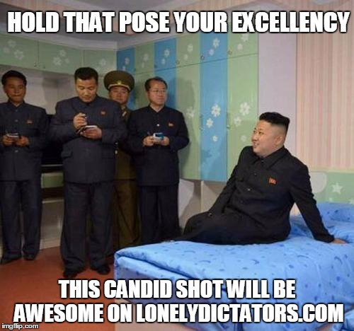 kim jong un bedtime | HOLD THAT POSE YOUR EXCELLENCY; THIS CANDID SHOT WILL BE AWESOME ON LONELYDICTATORS.COM | image tagged in kim jong un bedtime,memes,kim jong un | made w/ Imgflip meme maker