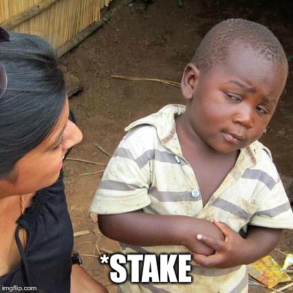 Third World Skeptical Kid Meme | *STAKE | image tagged in memes,third world skeptical kid | made w/ Imgflip meme maker