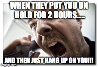 On hold snap show |  WHEN THEY PUT YOU ON HOLD FOR 2 HOURS..... AND THEN JUST HANG UP ON YOU!!! | image tagged in memes,shouter,on hold | made w/ Imgflip meme maker
