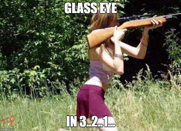 Glass eye | GLASS EYE; IN 3..2..1... | image tagged in funny,original meme,accident,funny meme,stupidity | made w/ Imgflip meme maker