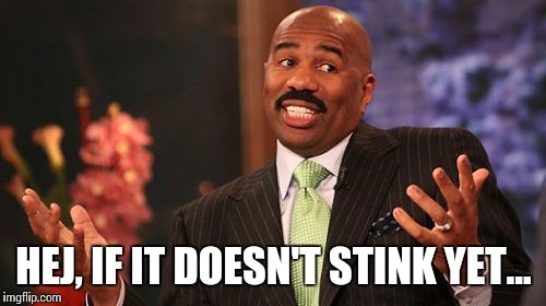 HEJ, IF IT DOESN'T STINK YET... | image tagged in memes,steve harvey | made w/ Imgflip meme maker