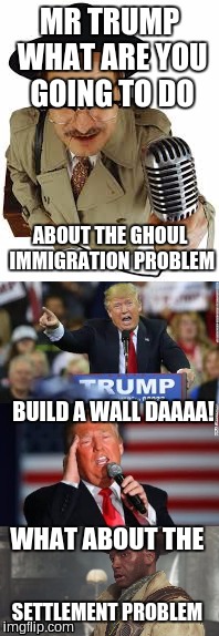 "settlements" | MR TRUMP WHAT ARE YOU GOING TO DO; ABOUT THE GHOUL IMMIGRATION PROBLEM; BUILD A WALL DAAAA! WHAT ABOUT THE; SETTLEMENT PROBLEM | image tagged in fallout 4,donald trump | made w/ Imgflip meme maker