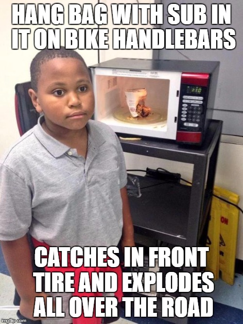 black kid microwave | HANG BAG WITH SUB IN IT ON BIKE HANDLEBARS; CATCHES IN FRONT TIRE AND EXPLODES ALL OVER THE ROAD | image tagged in black kid microwave,AdviceAnimals | made w/ Imgflip meme maker