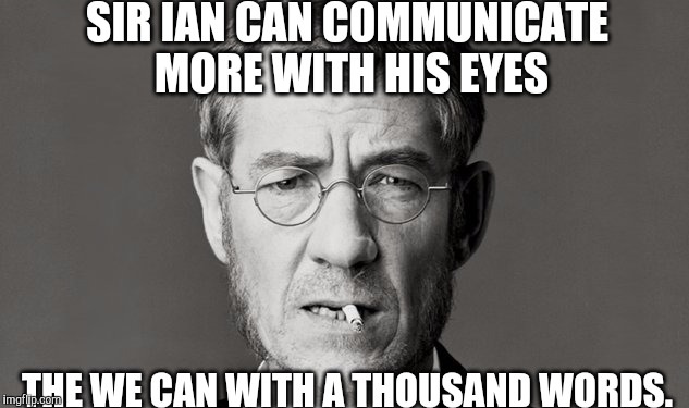 Sir Ian | SIR IAN CAN COMMUNICATE MORE WITH HIS EYES; THE WE CAN WITH A THOUSAND WORDS. | image tagged in actor,awesome | made w/ Imgflip meme maker