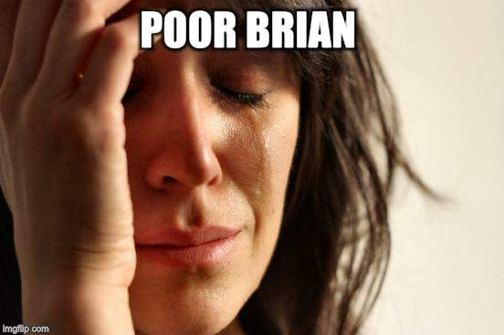 First World Problems Meme | POOR BRIAN | image tagged in memes,first world problems | made w/ Imgflip meme maker