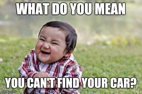 Evil Toddler | WHAT DO YOU MEAN; YOU CAN'T FIND YOUR CAR? | image tagged in memes,evil toddler | made w/ Imgflip meme maker