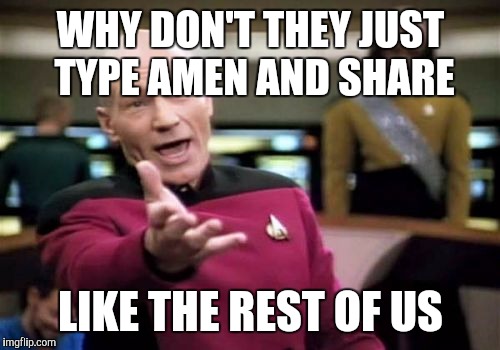 Picard Wtf Meme | WHY DON'T THEY JUST TYPE AMEN AND SHARE LIKE THE REST OF US | image tagged in memes,picard wtf | made w/ Imgflip meme maker