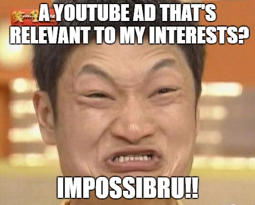 Impossibru Guy Original Meme | A YOUTUBE AD THAT'S RELEVANT TO MY INTERESTS? IMPOSSIBRU!! | image tagged in memes,impossibru guy original | made w/ Imgflip meme maker