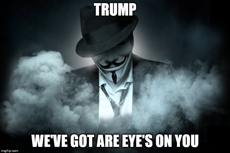 Anon Mafia | TRUMP; WE'VE GOT ARE EYE'S ON YOU | image tagged in anonymous,mafia | made w/ Imgflip meme maker
