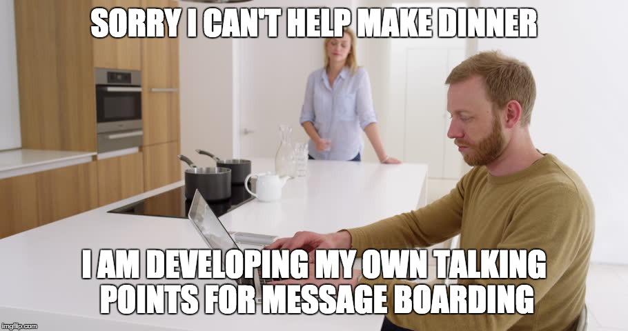 SORRY I CAN'T HELP MAKE DINNER; I AM DEVELOPING MY OWN TALKING POINTS FOR MESSAGE BOARDING | made w/ Imgflip meme maker