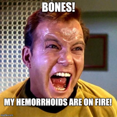 Kirk Scream | BONES! MY HEMORRHOIDS ARE ON FIRE! | image tagged in kirk scream | made w/ Imgflip meme maker