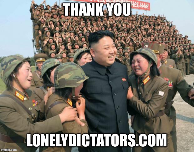 Kim Jong Un | THANK YOU LONELYDICTATORS.COM | image tagged in kim jong un | made w/ Imgflip meme maker