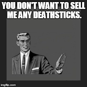Kill Yourself Guy Meme | YOU DON'T WANT TO SELL ME ANY DEATHSTICKS. | image tagged in memes,kill yourself guy | made w/ Imgflip meme maker