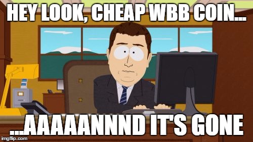 Aaaaand Its Gone Meme | HEY LOOK, CHEAP WBB COIN... ...AAAAANNND IT'S GONE | image tagged in memes,aaaaand its gone | made w/ Imgflip meme maker