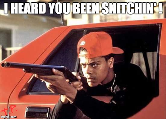 snitchin' | I HEARD YOU BEEN SNITCHIN' ! | image tagged in original meme,comeback,meme | made w/ Imgflip meme maker