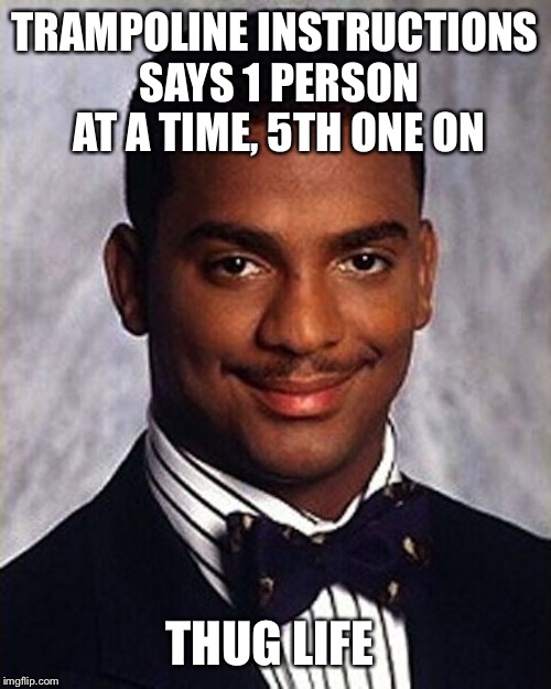 Carlton Banks Thug Life | TRAMPOLINE INSTRUCTIONS SAYS 1 PERSON AT A TIME, 5TH ONE ON; THUG LIFE | image tagged in carlton banks thug life | made w/ Imgflip meme maker