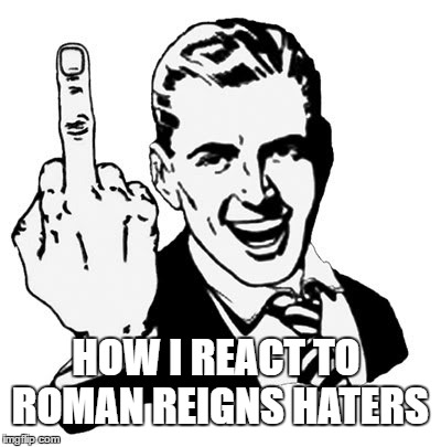 1950s Middle Finger | HOW I REACT TO ROMAN REIGNS HATERS | image tagged in memes,1950s middle finger,wwe,roman reigns,middle finger | made w/ Imgflip meme maker