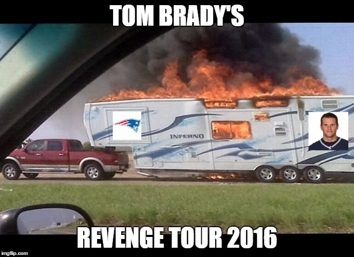 TOM BRADY'S; REVENGE TOUR 2016 | image tagged in tom brady,revenge tour 2016,fire | made w/ Imgflip meme maker