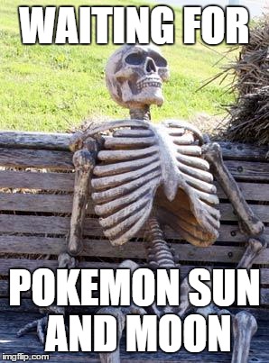 Waiting Skeleton Meme | WAITING FOR; POKEMON SUN AND MOON | image tagged in memes,waiting skeleton | made w/ Imgflip meme maker