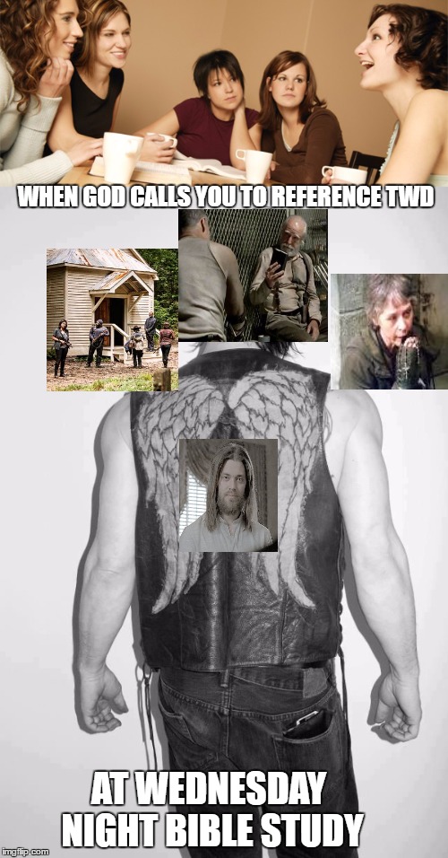 Bible Study with TWD | WHEN GOD CALLS YOU TO REFERENCE TWD; AT WEDNESDAY NIGHT BIBLE STUDY | image tagged in kirkmanwasanaltarboy,biblicaleastereggs,walkingdeadtalkisstiillgodtalk | made w/ Imgflip meme maker