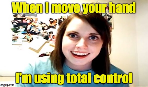 When I move your hand I'm using total control | made w/ Imgflip meme maker