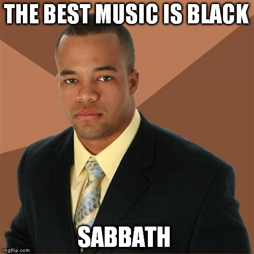 don't judge a man by his suit | THE BEST MUSIC IS BLACK; SABBATH | image tagged in successful black man | made w/ Imgflip meme maker