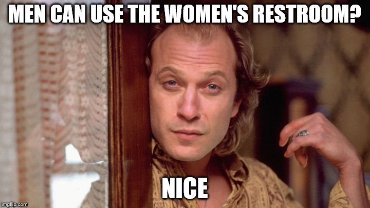 MEN CAN USE THE WOMEN'S RESTROOM? NICE | image tagged in buffalo bill,silence of the lambs,transgender bathroom | made w/ Imgflip meme maker