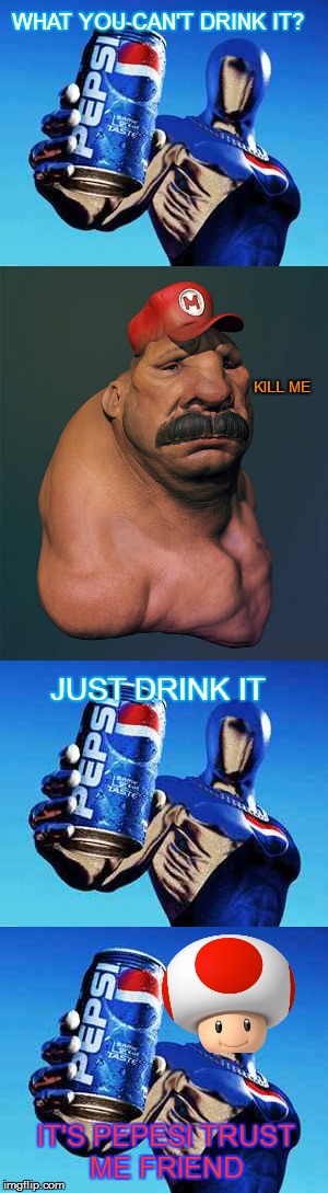 The new pepsi drink | WHAT YOU CAN'T DRINK IT? KILL ME; JUST DRINK IT; IT'S PEPESI TRUST ME FRIEND | image tagged in toad,super mario,pepsi | made w/ Imgflip meme maker