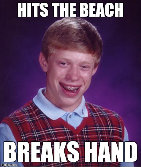 Well, I guess he won't be building sandcastles any time soon... | HITS THE BEACH; BREAKS HAND | image tagged in memes,bad luck brian,funny,it's just sand,but how,well that's handy | made w/ Imgflip meme maker