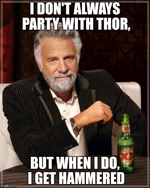 The Most Interesting Man In The World | I DON'T ALWAYS PARTY WITH THOR, BUT WHEN I DO, I GET HAMMERED | image tagged in memes,the most interesting man in the world,thor,marvel,avengers,puns | made w/ Imgflip meme maker