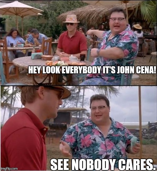 See Nobody Cares | HEY LOOK EVERYBODY IT'S JOHN CENA! SEE NOBODY CARES. | image tagged in memes,see nobody cares | made w/ Imgflip meme maker
