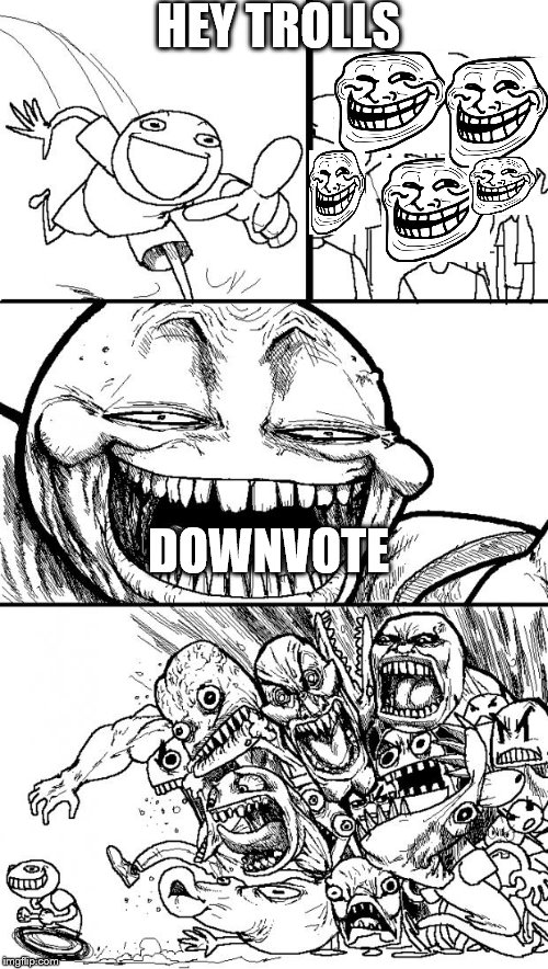 Hey Internet Meme | HEY TROLLS; DOWNVOTE | image tagged in memes,hey internet | made w/ Imgflip meme maker