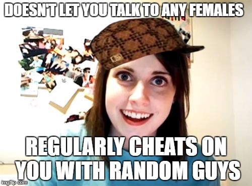 Overly Attached Girlfriend Meme | DOESN'T LET YOU TALK TO ANY FEMALES; REGULARLY CHEATS ON YOU WITH RANDOM GUYS | image tagged in memes,overly attached girlfriend,scumbag,cheating,relationships,talk | made w/ Imgflip meme maker