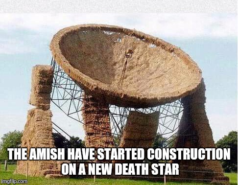 THE AMISH HAVE STARTED CONSTRUCTION ON A NEW DEATH STAR | image tagged in amish,star wars,death star | made w/ Imgflip meme maker