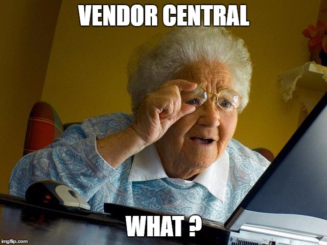 Grandma Finds The Internet | VENDOR CENTRAL; WHAT ? | image tagged in memes,grandma finds the internet | made w/ Imgflip meme maker