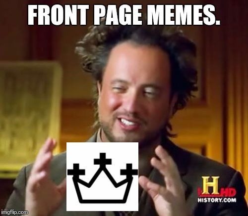 3 front-pagers this week. Some 30000 points accumulated. | FRONT PAGE MEMES. | image tagged in memes,ancient aliens | made w/ Imgflip meme maker