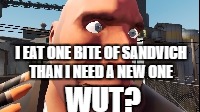  I EAT ONE BITE OF SANDVICH THAN I NEED A NEW ONE; WUT? | image tagged in tf2 heavy | made w/ Imgflip meme maker