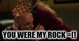 YOU WERE MY ROCK =(! | image tagged in bitch boy lance,scumbag | made w/ Imgflip meme maker