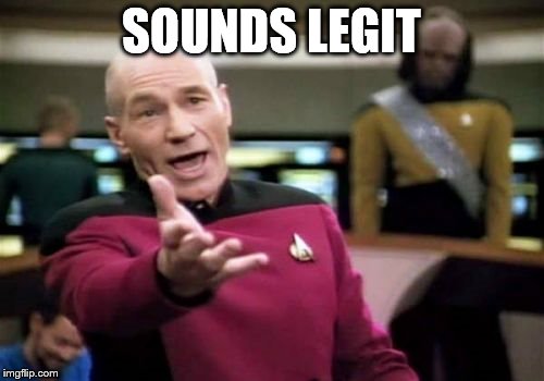 Picard Wtf Meme | SOUNDS LEGIT | image tagged in memes,picard wtf | made w/ Imgflip meme maker