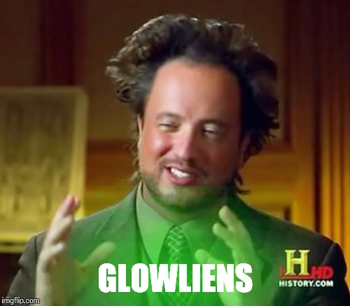 Ancient Aliens Meme | GLOWLIENS | image tagged in memes,ancient aliens | made w/ Imgflip meme maker