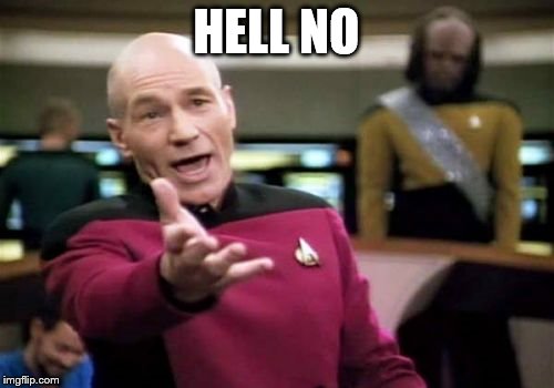 Picard Wtf Meme | HELL NO | image tagged in memes,picard wtf | made w/ Imgflip meme maker