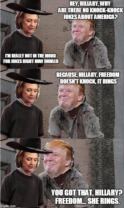 Trump and Clinton discuss what makes this country great. (Rick and Carl parody) | HEY, HILLARY, WHY ARE THERE NO KNOCK-KNOCK JOKES ABOUT AMERICA? I'M REALLY NOT IN THE MOOD FOR JOKES RIGHT NOW DONALD; BECAUSE, HILLARY, FREEDOM DOESN'T KNOCK, IT RINGS; YOU GOT THAT, HILLARY? FREEDOM... SHE RINGS. | image tagged in trump and hillary rick and carl parody,rick and carl,donald trump,hillary clinton,political meme,combo meme | made w/ Imgflip meme maker