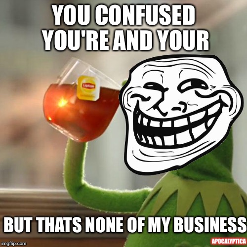 YOU CONFUSED YOU'RE AND YOUR BUT THATS NONE OF MY BUSINESS APOCALYPTICA | made w/ Imgflip meme maker