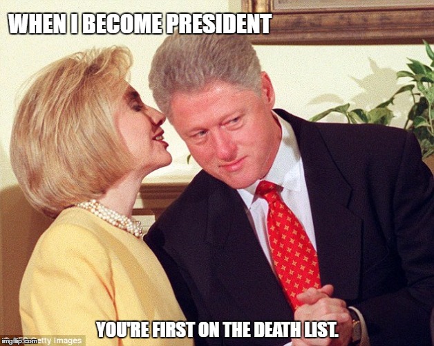 Hillary Clinton. | WHEN I BECOME PRESIDENT; YOU'RE FIRST ON THE DEATH LIST. | image tagged in payback | made w/ Imgflip meme maker