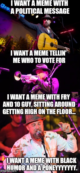 Cake Meme. Just having fun | I WANT A MEME WITH A POLITICAL MESSAGE; I WANT A MEME TELLIN' ME WHO TO VOTE FOR; I WANT A MEME WITH FRY AND 10 GUY, SITTING AROUND GETTING HIGH ON THE FLOOR... I WANT A MEME WITH BLACK HUMOR AND A PONEYYYYYYY. | image tagged in birthday cake,meme | made w/ Imgflip meme maker