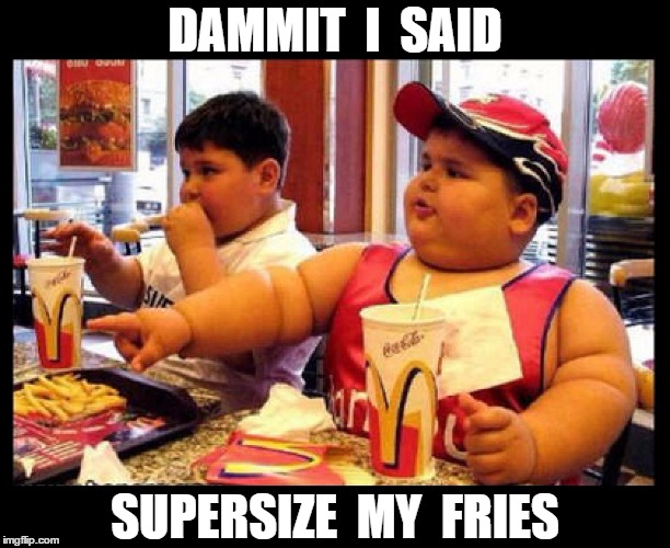 Mc Fatkid | DAMMIT  I  SAID; SUPERSIZE  MY  FRIES | image tagged in memes,funny,mcdonalds,fat kid,fast food,eating | made w/ Imgflip meme maker