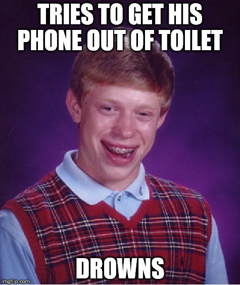 Bad Luck Brian Meme | TRIES TO GET HIS PHONE OUT OF TOILET DROWNS | image tagged in memes,bad luck brian | made w/ Imgflip meme maker