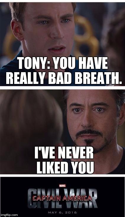 Marvel Civil War 1 Meme | TONY: YOU HAVE REALLY BAD BREATH. I'VE NEVER LIKED YOU | image tagged in memes,marvel civil war 1 | made w/ Imgflip meme maker