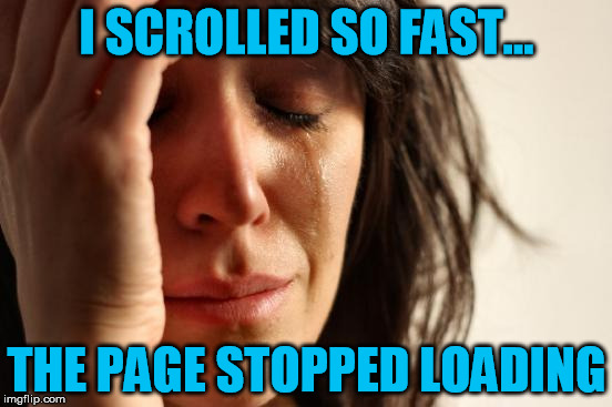 Slow down Speedy! | I SCROLLED SO FAST... THE PAGE STOPPED LOADING | image tagged in memes,first world problems,internet,homepage,page,downloading | made w/ Imgflip meme maker