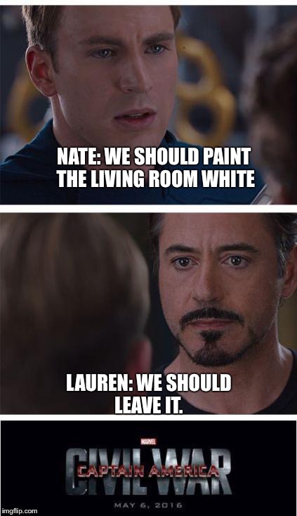 Marvel Civil War 1 Meme | NATE: WE SHOULD PAINT THE LIVING ROOM WHITE; LAUREN: WE SHOULD LEAVE IT. | image tagged in memes,marvel civil war 1 | made w/ Imgflip meme maker